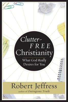 Clutter-Free Christianity: What God Really Desires for You by Jeffress, Robert