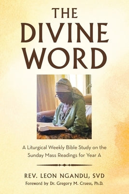 The Divine Word: A Liturgical Weekly Bible Study on the Sunday Mass Readings for Year A by Ngandu Svd, Leon