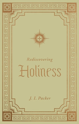 Rediscovering Holiness by Packer, J. I.