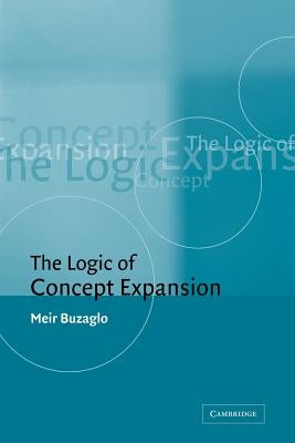 The Logic of Concept Expansion by Buzaglo, Meir