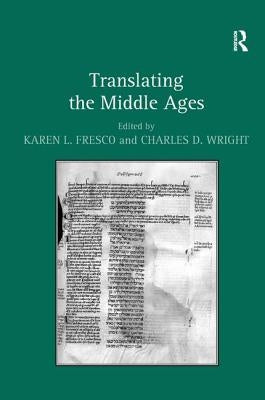 Translating the Middle Ages. Edited by Karen L. Fresco and Charles D. Wright by Fresco, Karen L.