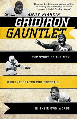 Gridiron Gauntlet: The Story of the Men Who Integrated Pro Football, in Their Own Words by Piascik, Andy