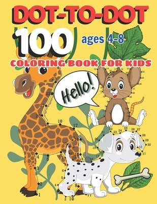 100 DOT-TO-DOT Coloring Book for Kids Ages 4-8: Connect the Dots Activity Book: Learning Tracing, Practice, and Coloring for Children by Sunnyimagination Publishing