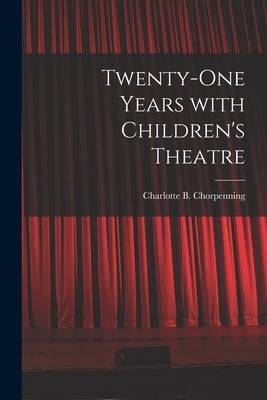 Twenty-one Years With Children's Theatre by Chorpenning, Charlotte B. (Charlotte