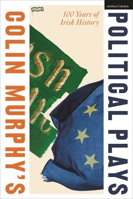 Colin Murphy's Political Plays: 100 Years of Irish History by Murphy, Colin