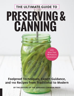 The Ultimate Guide to Preserving and Canning: Foolproof Techniques, Expert Guidance, and 110 Recipes from Traditional to Modern by Of the Harvard Common Press, Editors