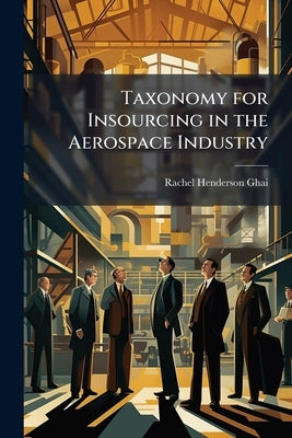Taxonomy for Insourcing in the Aerospace Industry by Ghai, Rachel Henderson