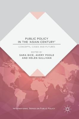Public Policy in the 'Asian Century': Concepts, Cases and Futures by Bice, Sara