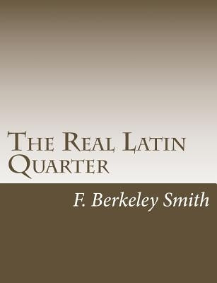 The Real Latin Quarter by F. Berkeley Smith