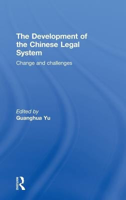 The Development of the Chinese Legal System: Change and Challenges by Yu, Guanghua