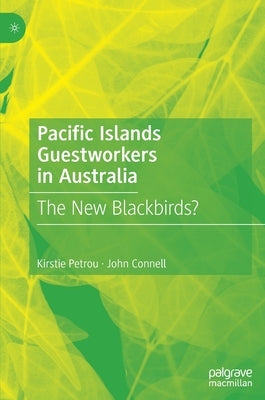 Pacific Islands Guestworkers in Australia: The New Blackbirds? by Petrou, Kirstie