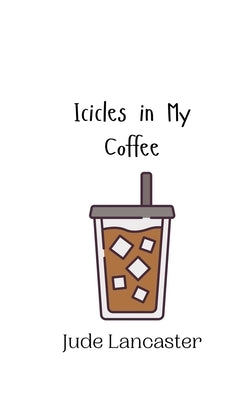 Icicles in My Coffee by Lancaster, Jude