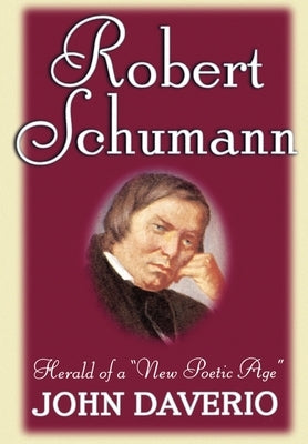 Robert Schumann: Herald of a New Poetic Age by Daverio, John