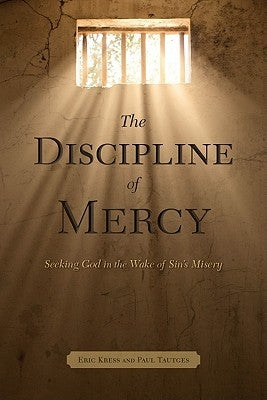The Discipline of Mercy: Seeking God in the Wake of Sin's Misery by Tautges, Paul