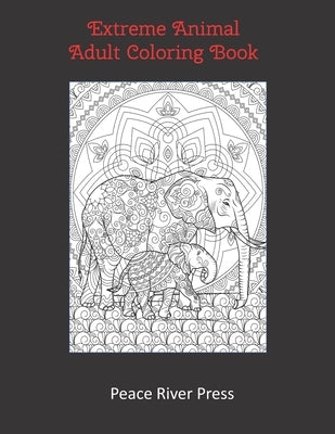 Extreme Animal Adult Coloring Book: 30 Intricate Animal Pages For Stress Relief And Meditation by Designs, Peace River