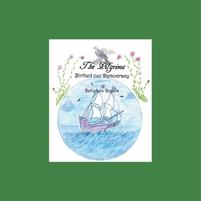 The Pilgrims Birthed Our Democracy by Rogers, Betty Lou
