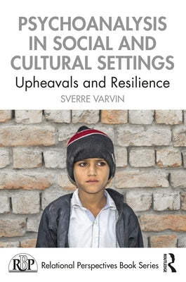 Psychoanalysis in Social and Cultural Settings: Upheavals and Resilience by Varvin, Sverre