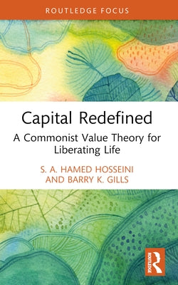 Capital Redefined: A Commonist Value Theory for Liberating Life by Hosseini, S. A. Hamed
