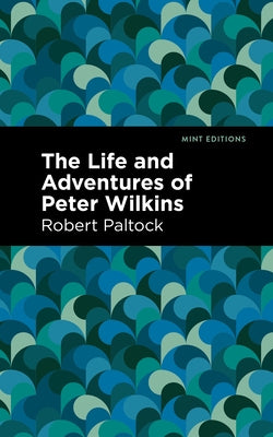The Life and Adventures of Peter Wilkins by Patlock, Robert