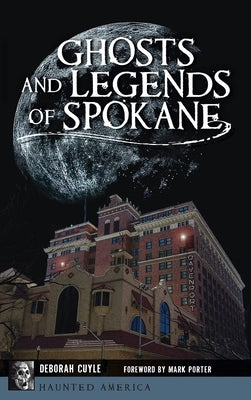 Ghosts and Legends of Spokane by Cuyle, Deborah