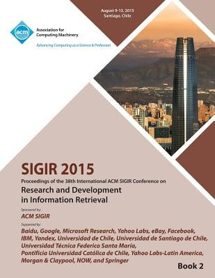 SIGIR 15 38th International ACM SIGIR Conference on Research and Development in Information Retrieval VOL 2 by Sigir 15 Conference Committee