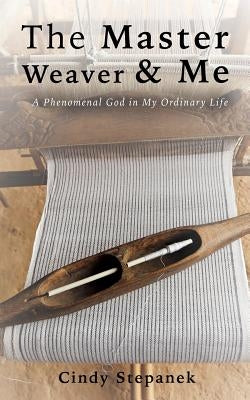 The Master Weaver & Me by Stepanek, Cindy
