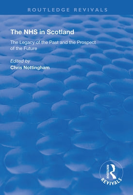 The Nhs in Scotland: The Legacy of the Past and the Prospect of the Future by Nottingham, Chris
