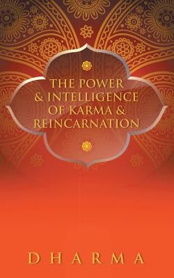 The Power & Intelligence of Karma & Reincarnation by Dharma