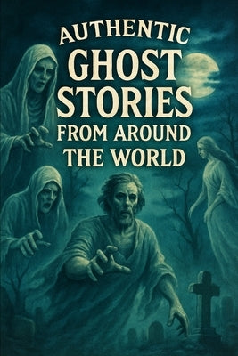 Authentic Ghost Stories From Around The World: Real Ghost Stories That Are Perfect For Halloween by Stryder, Ron