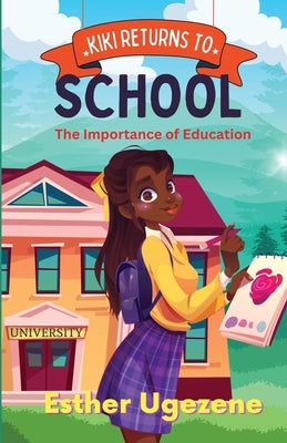 Kiki Returns To School: The Importance of Education: The Imnportance of Education by Ugezene, Esther