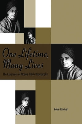 One Lifetime, Many Lives: The Experience of Modern Hindu Hagiography by Rinehart, Robin