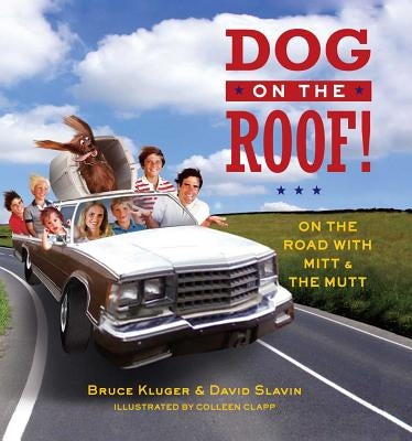 Dog on the Roof!: On the Road with Mitt and the Mutt by Kluger, Bruce