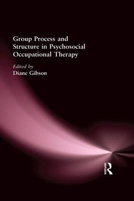 Group Process and Structure in Psychosocial Occupational Therapy by Gibson, Diane