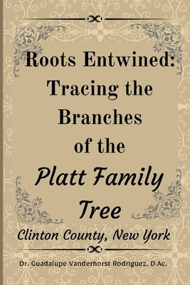 Roots Entwined: Tracing the Branches of the Platt Family Tree by Vanderhorst Rodriguez, Guadalupe