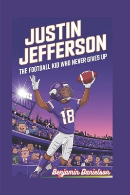 Justin Jefferson: The Football Kid who never gives up by Danielson, Benjamin