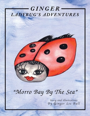 Ginger Lady Bug's Adventures ''Morro Bay by the Sea'' by Bull, Ginger Lee
