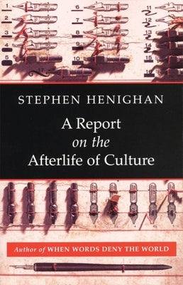 A Report on the Afterlife of Culture by Henighan, Stephen
