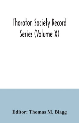 Thoroton Society Record Series (Volume X) Abstracts of the Bonds and Allegations for Marriage Licences in the Archdeaconry Court of Nottingham 1754-17 by M. Blagg, Thomas