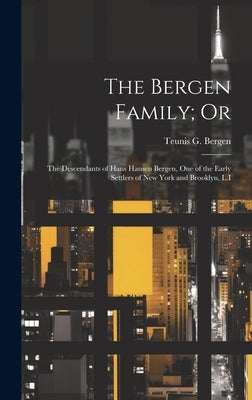 The Bergen Family; Or: The Descendants of Hans Hansen Bergen, One of the Early Settlers of New York and Brooklyn, L.I by Bergen, Teunis G.
