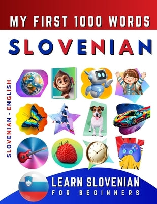 Learn Slovenian for Beginners, My First 1000 Words: Bilingual Slovenian - English Language Learning Book for Kids & Adults by Delarosa, Effie