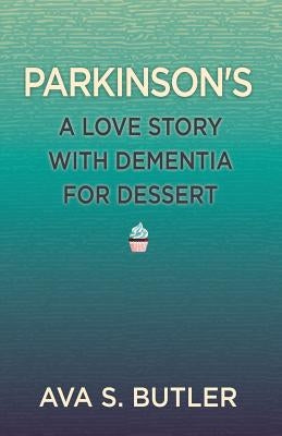 Parkinson's: A Love Story with Dementia for Dessert by Butler, Ava S.