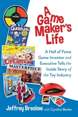 A Game Maker's Life: A Hall of Fame Game Inventor and Executive Tells the Inside Story of the Toy Industry by Breslow, Jeffrey