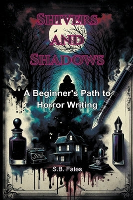 Shivers and Shadows: A Beginner's Path to Horror Writing by Fates, S. B.