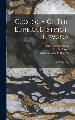 Geology Of The Eureka District, Nevada: With An Atlas by Hague, Arnold