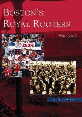 Boston's Royal Rooters by Nash, Peter J.