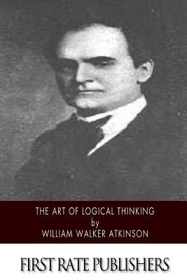 The Art of Logical Thinking by Atkinson, William Walker