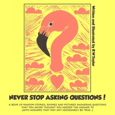 Never Stop Asking Questions! by Taylor, R. W.
