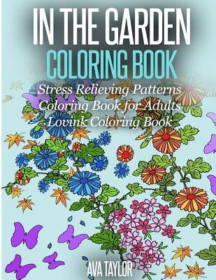 In the Garden Coloring Book Stress Relieving Patterns: Coloring Book for Adults (Lovink Coloring Books) by Coloring Books, Lovink