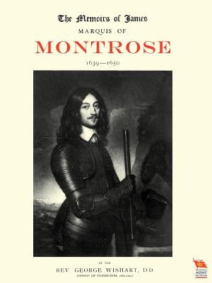 Memoirs of James, Marquis of Montrose 1639-1650 by Wishart, George