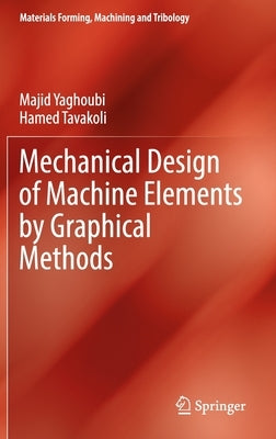 Mechanical Design of Machine Elements by Graphical Methods by Yaghoubi, Majid